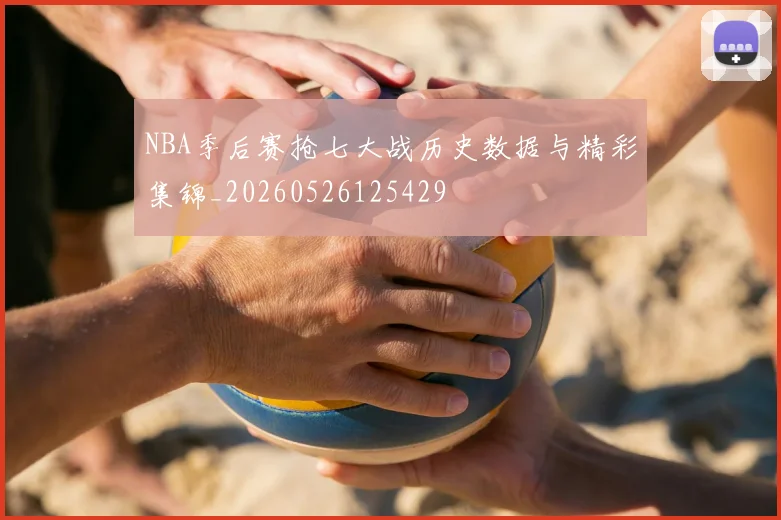 NBA季后赛抢七大战历史数据与精彩集锦_20260526125429