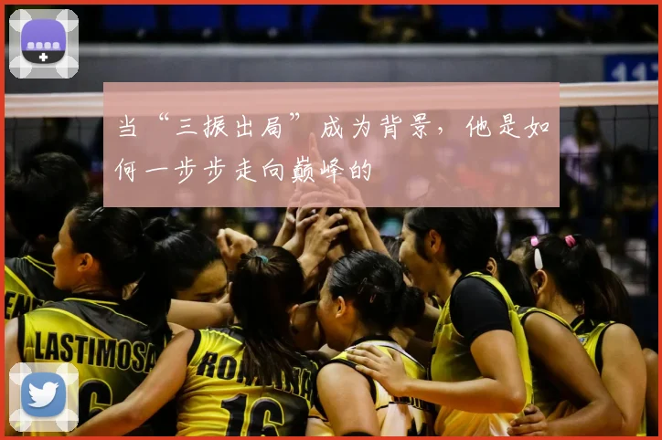当“三振出局”成为背景，他是如何一步步走向巅峰的