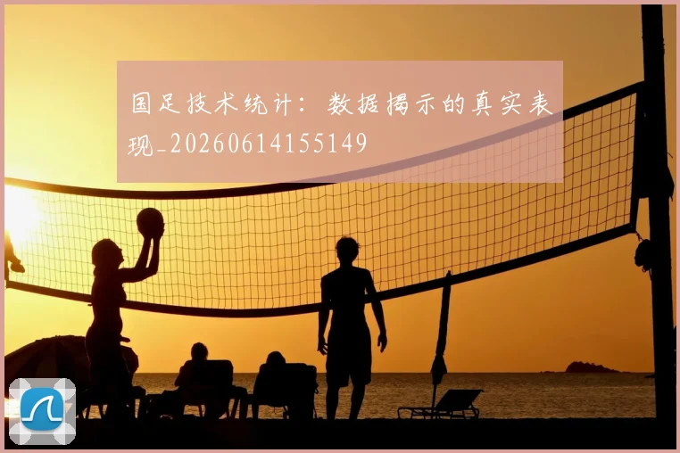 国足技术统计：数据揭示的真实表现_20260614155149