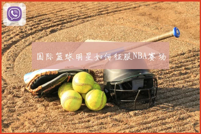 国际篮球明星如何征服NBA赛场