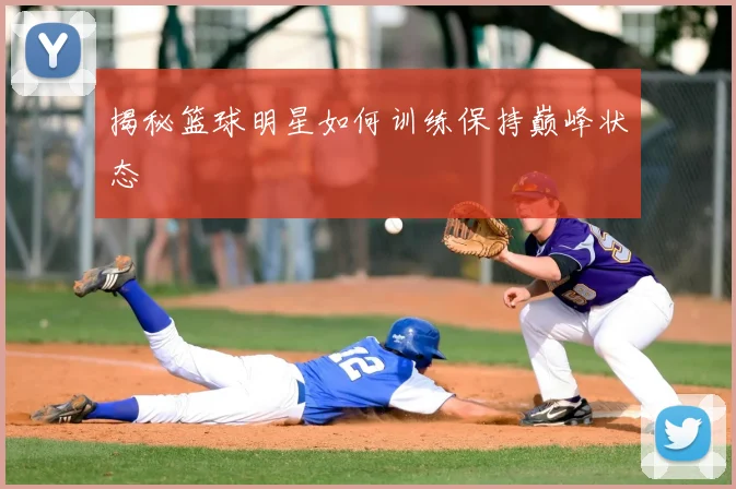 揭秘篮球明星如何训练保持巅峰状态