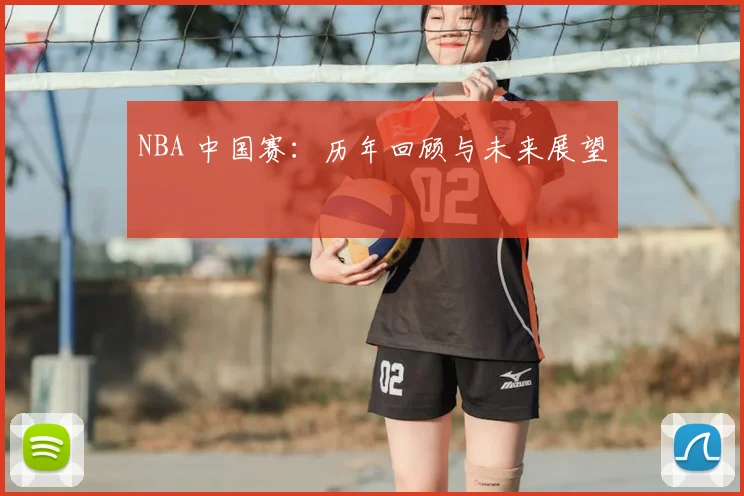 NBA 中国赛：历年回顾与未来展望